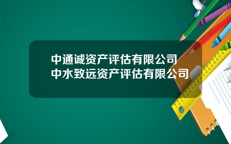 中通诚资产评估有限公司 中水致远资产评估有限公司